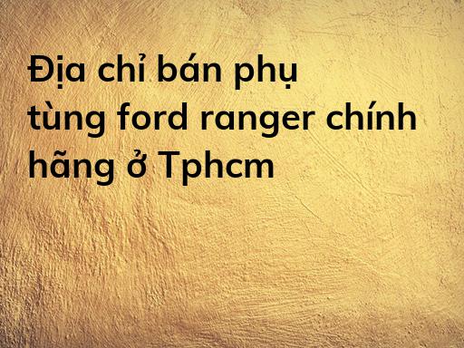 Địa chỉ bán phụ tùng ford ranger chính hãng ở Tphcm